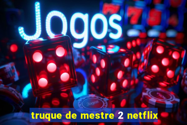 truque de mestre 2 netflix